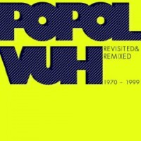 Popol Vuh revisited and remixed 1970 1999