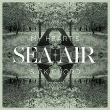 Sea + Air- My Heart’s Sick Chord