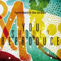 Honeybird & The Birdies- You Should Reproduce