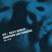 Cut / Julie's Haircut: Downtown Love Tragedies