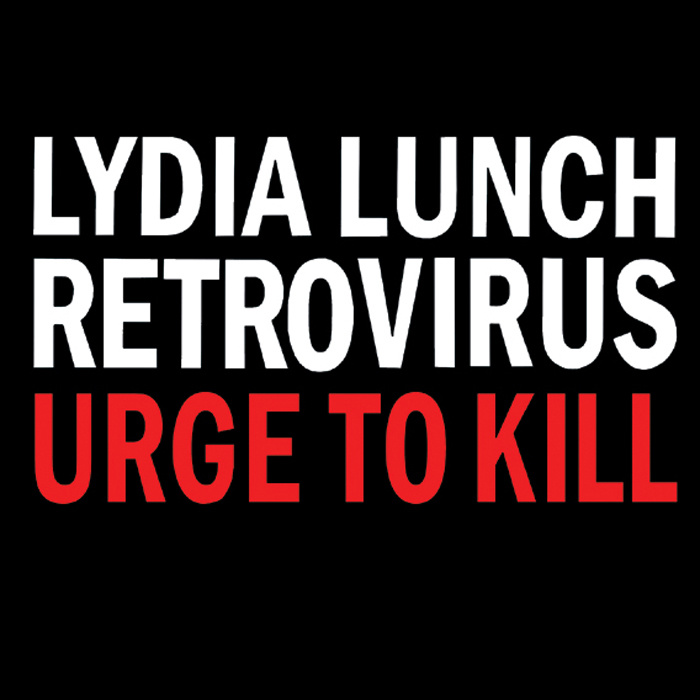 Lydia Lunch Retrovirus: Urge To Kill