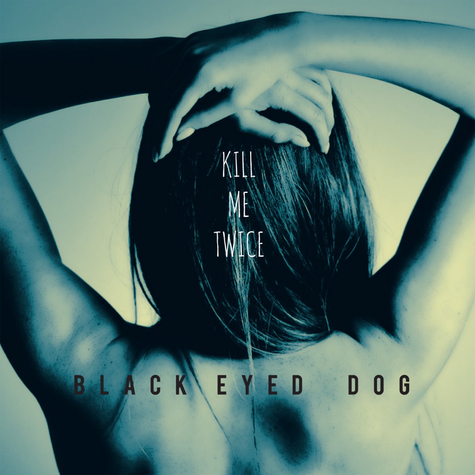 Black Eyed Dog: Kill me twice