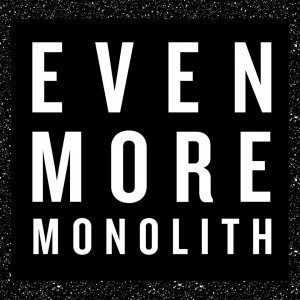Monolith even more