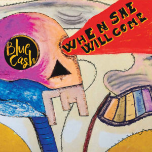 Blue Cash- When She Will Come